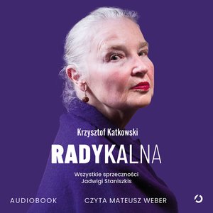 Radykalna. Wszystkie sprzeczności Jadwigi Staniszkis &ndash; audiobook