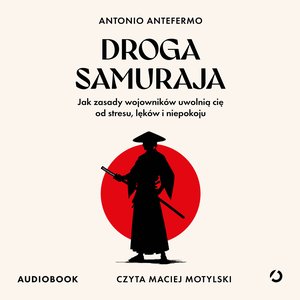 Praktyczna edukacja, samodoskonalenie, motywacja: Droga samuraja. Jak zasady wojownik&oacute;w uwolnią cię od stresu, lęk&oacute;w i niepokoju &ndash; audiobook