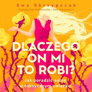 Dlaczego on mi to robi? Jak poradzić sobie w toksycznym związku – audiobook