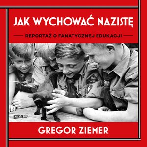 Jak wychować nazistę. Reportaż o fanatycznej edukacji – audiobook