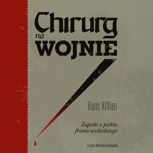 Chirurg na wojnie. Zapiski z piekła frontu wschodniego &ndash; audiobook