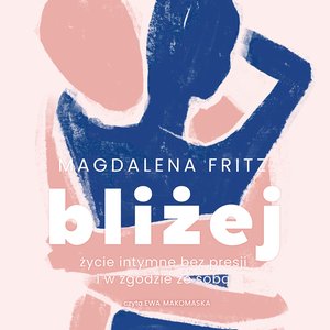 Bliżej. Życie intymne bez presji i w zgodzie ze sobą – audiobook