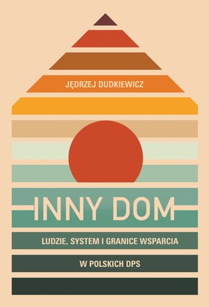 Inny dom. Ludzie, system i granice wsparcia w polskich DPS – ebook