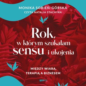 Rok, w kt&oacute;rym szukałam sensu i ukojenia. Między wiarą, terapią a biznesem &ndash; audiobook