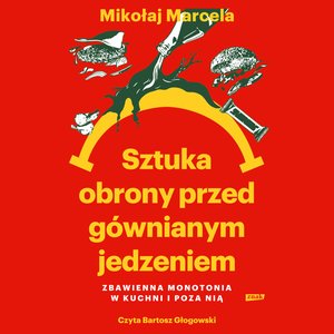 Sztuka obrony przed g&oacute;wnianym jedzeniem. Zbawienna monotonia w kuchni i poza nią &ndash; audiobook