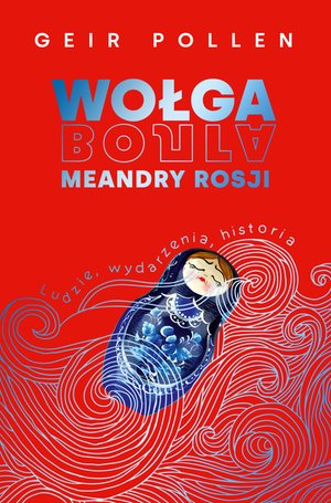 Wołga. Meandry Rosji. Ludzie, wydarzenia, historia – ebook