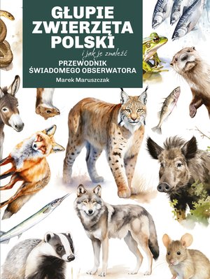 Głupie zwierzęta Polski i jak je znaleźć. Przewodnik świadomego obserwatora – ebook