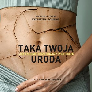 Taka twoja uroda. Jak endometrioza niszczy życie Polek – audiobook