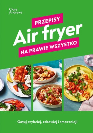 Air fryer. Przepisy na prawie wszystko – ebook