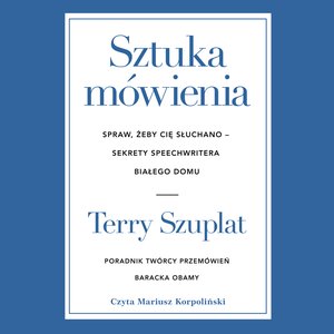 Praktyczna edukacja, samodoskonalenie, motywacja: Sztuka m&oacute;wienia. Spraw, żeby cię słuchano - sekrety speechwritera Białego Domu &ndash; audiobook