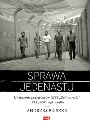 Sprawa jedenastu. Uwięzienie przywódców NSZZ "Solidarność" i KSS "KOR" 1981-1984 – ebook