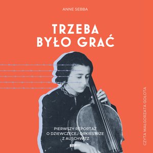 Trzeba było grać. Pierwszy reportaż o dziewczęcej orkiestrze z Auschwitz &ndash; audiobook