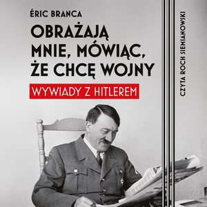 Obrażają mnie, m&oacute;wiąc, że chcę wojny. Wywiady z Hitlerem &ndash; audiobook