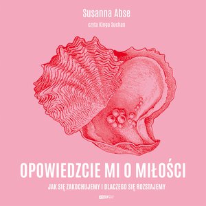 Opowiedzcie mi o miłości. Jak się zakochujemy i dlaczego się rozstajemy – audiobook