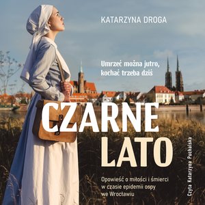 Czarne lato. Opowieść o miłości i śmierci w czasie epidemii ospy we Wrocławiu – audiobook