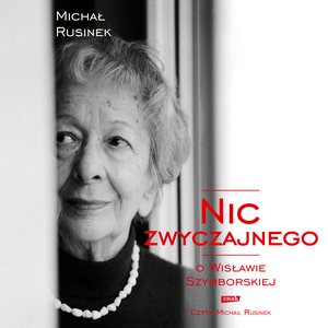 Nic zwyczajnego. O Wisławie Szymborskiej – audiobook