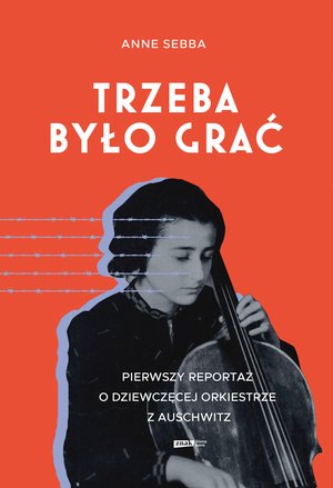 Trzeba było grać. Pierwszy reportaż o dziewczęcej orkiestrze z Auschwitz &ndash; ebook