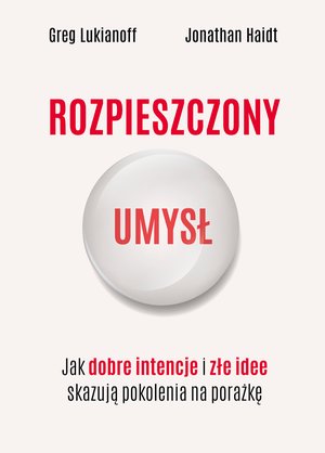 Rozpieszczony umysł. Jak dobre intencje i złe idee skazują pokolenia na porażkę – ebook