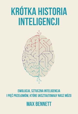 Krótka historia inteligencji. Ewolucja, sztuczna inteligencja i pięć przełomów, które ukształtowały nasz mózg – ebook