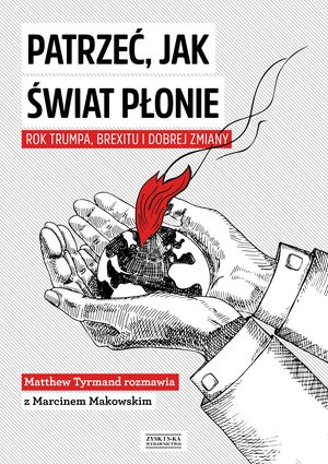 Patrzeć, jak świat płonie. Rok Trumpa, Brexitu i Dobrej Zmiany – ebook
