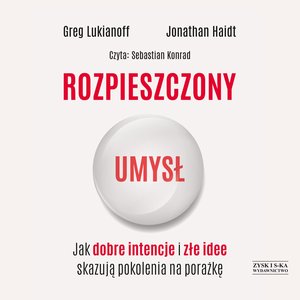 Rozpieszczony umysł. Jak dobre intencje i złe idee skazują pokolenia na porażkę – audiobook