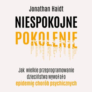 Niespokojne pokolenie. Jak wielkie przeprogramowanie dzieciństwa wywołało epidemię chorób psychicznych – audiobook