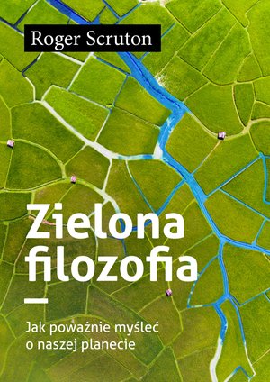 Zielona filozofia. Jak poważnie myśleć o naszej planecie – ebook