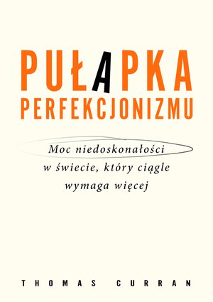Pułapka perfekcjonizmu. Moc niedoskonałości w świecie, który ciągle wymaga więcej – ebook