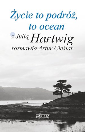 Życie to podróż, to ocean. Z Julią Hartwig rozmawia Artur Cieślar – ebook