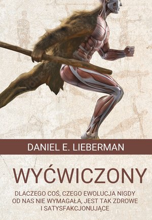Wyćwiczony. Dlaczego coś, czego ewolucja nigdy od nas nie wymagała, jest tak zdrowe i satysfakcjonujące – ebook