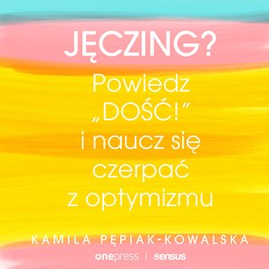 Jęczing? Powiedź "dość!" i naucz się czerpać z optymizmu – audiobook