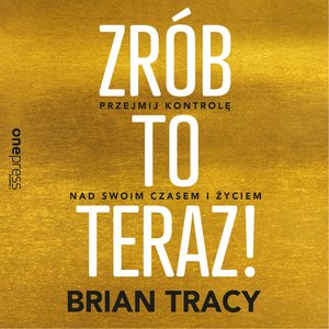 Zrób to teraz! Przejmij kontrolę nad swoim czasem i życiem – audiobook