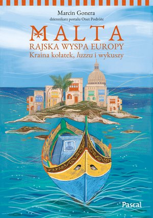 Malta. Rajska wyspa Europy. Kraina kołatek, luzzu i wykuszy – ebook