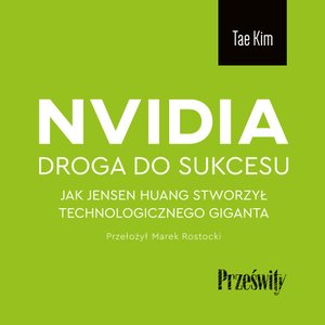Nvidia - droga do sukcesu. Jak Jensen Huang stworzył technologicznego giganta – audiobook
