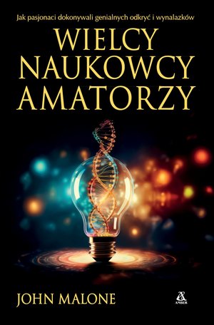 Wielcy naukowcy-amatorzy. Jak pasjonaci dokonywali genialnych odkryć i wynalazków – ebook