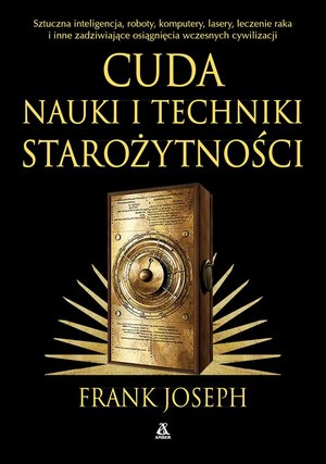 Cuda nauki i techniki starożytności. Sztuczna inteligencja, roboty, komputery, lasery, leczenie raka i inne osiągnięcia wczesnych cywilizacji – ebook