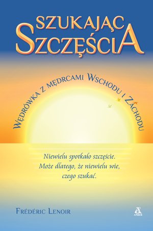 Szukając szczęścia. Wędrówka z mędrcami Wschodu i Zachodu – ebook