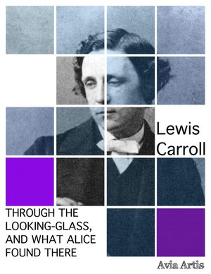 Through the Looking-Glass, and What Alice Found There – ebook