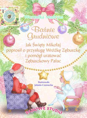 Baśnie grudniowe. Jak Święty Mikołaj poprosił o przysługę Wróżkę Zębuszkę i pomógł uratować Zębuszkowy Pałac – ebook