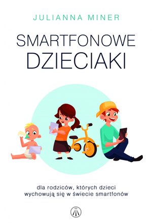 Smartfonowe dzieciaki. Dla rodzic&oacute;w, kt&oacute;rych dzieci wychowują się w świecie smartfon&oacute;w &ndash; ebook