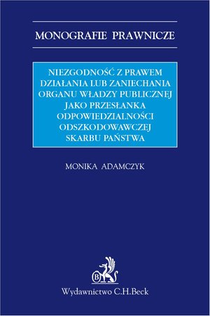 Niezgodność z prawem działania lub zaniechania organu władzy publicznej jako przesłanka odpowiedzialności odszkodowawczej Skarbu Państwa – ebook