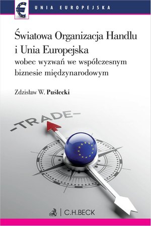 Światowa Organizacja Handlu i Unia Europejska wobec nowych wyzwań we współczesnym biznesie międzynarodowym – ebook