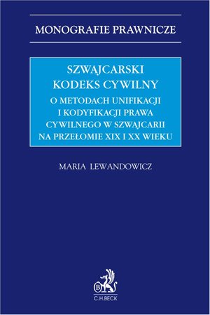 Szwajcarski kodeks cywilny. O metodach unifikacji i kodyfikacji prawa cywilnego w Szwajcarii na przełomie XIX i XX wieku – ebook