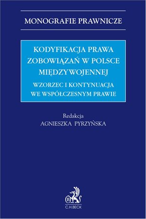 Kodyfikacja prawa zobowiązań w Polsce międzywojennej. Wzorzec i kontynuacja we wsp&oacute;łczesnym prawie &ndash; ebook