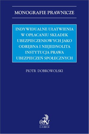 Indywidualne ułatwienia w opłacaniu składek ubezpieczeniowych jako odrębna i niejednolita instytucja prawa ubezpieczeń społecznych – ebook