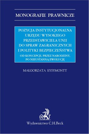 Pozycja instytucjonalna urzędu Wysokiego Przedstawiciela Unii do Spraw Zagranicznych i Polityki Bezpieczeństwa. Od koncepcji przez narodziny po nieustanną ewolucję. – ebook