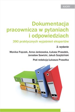 Dokumentacja pracownicza w pytaniach i odpowiedziach. 390 praktycznych wyjaśnień ekspertów. Wydanie 2 – ebook