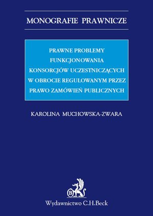 Prawne problemy funkcjonowania konsorcjów uczestniczących w obrocie regulowanym przez Prawo zamówień publicznych – ebook