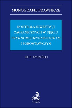Monografie prawnicze: Kontrola inwestycji zagranicznych w ujęciu prawnomiędzynarodowym i porównawczym – ebook