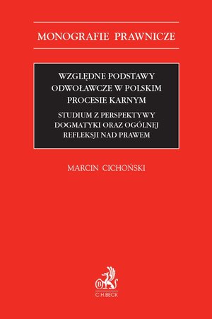 Względne podstawy odwoławcze w polskim procesie karnym. Studium z perspektywy dogmatyki oraz ogólnej refleksji nad prawem – ebook